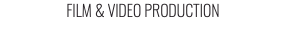 FILM & VIDEO PRODUCTION